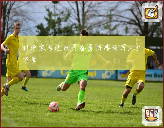 科学家与运动员奋勇拼搏谱写人生华章