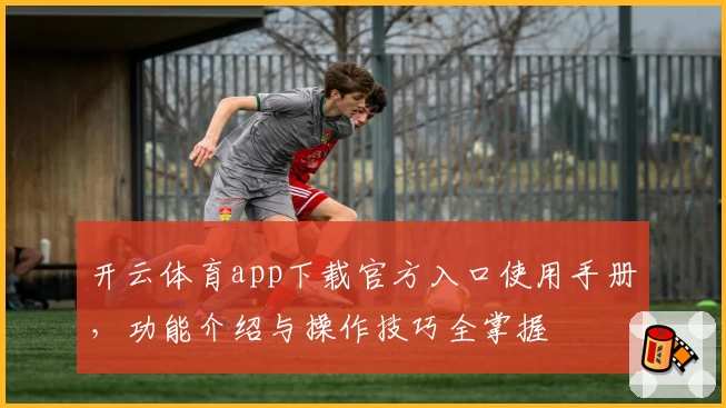 开云体育app下载官方入口使用手册，功能介绍与操作技巧全掌握