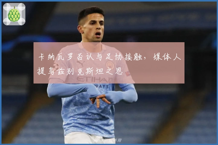 卡纳瓦罗否认与足协接触，媒体人提乌兹别克斯坦之恩