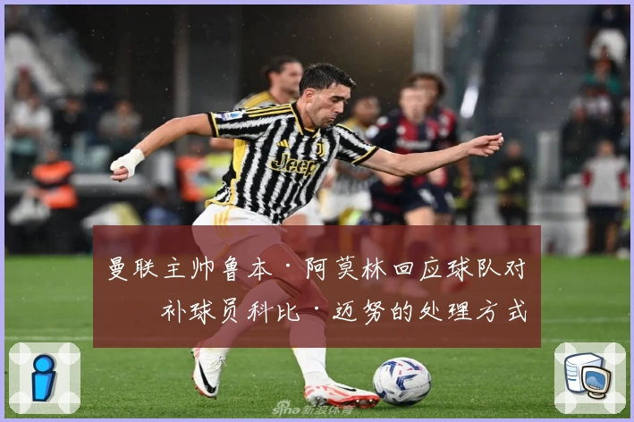 曼联主帅鲁本·阿莫林回应球队对替补球员科比·迈努的处理方式