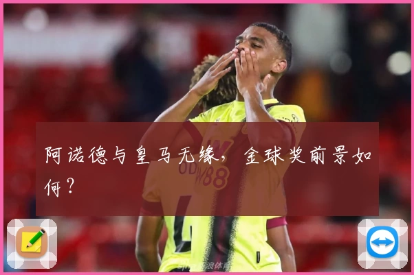 阿诺德与皇马无缘，金球奖前景如何？