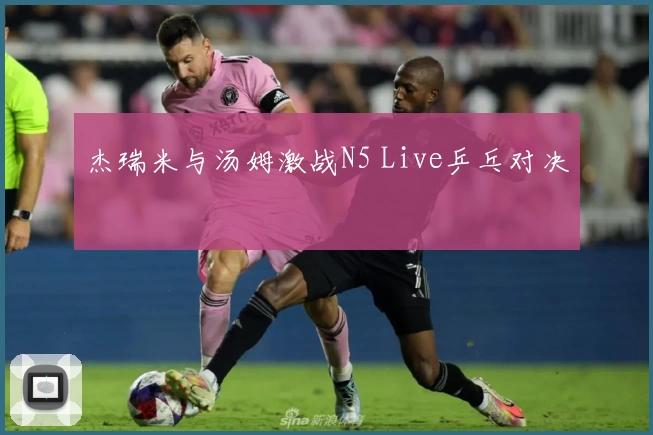 杰瑞米与汤姆激战N5 Live乒乓对决